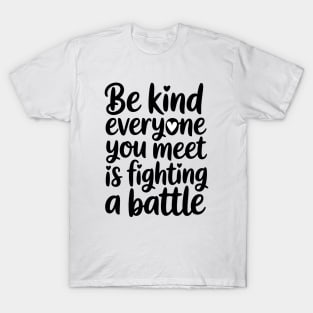 Be Kind Everyone You Meet Is Fighting A Battle - It's the perfect gift for anyone who believes in the power of kindness and wants to inspire others to choose empathy every day. T-Shirt
